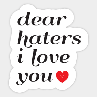 Dear Haters I love You Sticker